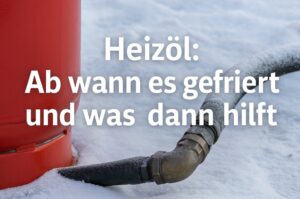 Ab wann gefriert Heizöl? Alle Infos zur Kältegrenze